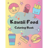 Kawaii Food Coloring Book: 34 Cute Coloring Pages For All Ages