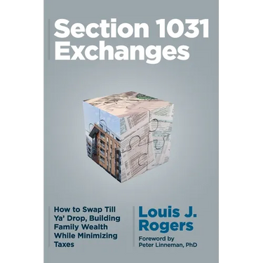 Section 1031 Exchanges: How to Swap Till Ya' Drop, Building Family Wealth While Minimizing Taxes