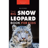 Snow Leopards: The Big Snow Leopard Book for Kids:100+ Amazing Snow Leopard Facts, Photos, Quiz & More
