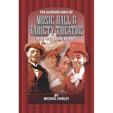 The Glorious Days of Music Hall & Variety Theatre in Kent's Seaside Resports