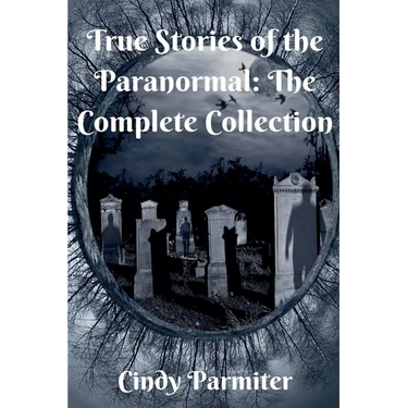True Stories of the Paranormal: The Complete Collection