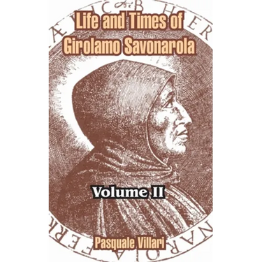 Life and Times of Girolamo Savonarola: Volume II