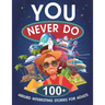 You Never Do: 100+ Absurd Interesting Stories for Adults