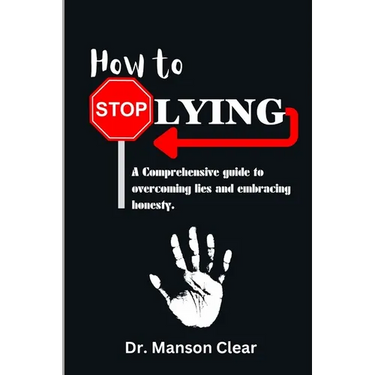 How to stop lying: A comprehensive guide to overcoming lies and embracing honesty