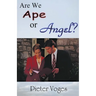 Are We Ape or Angel?