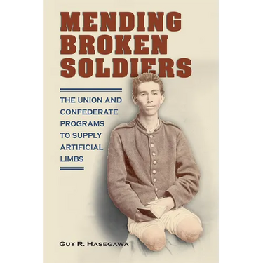 Mending Broken Soldiers: The Union and Confederate Programs to Supply Artificial Limbs