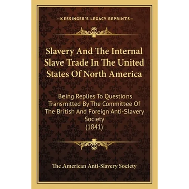 Slavery And The Internal Slave Trade In The United States Of North America: Being Replies To Questions Transmitted By The Committee Of The British And
