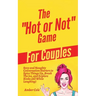 The "Hot or Not" Game for Couples: Sexy and Naughty Conversation Starters to Spice Things Up, Break the Ice, and Explore Kinks and Fantasies (All Whil