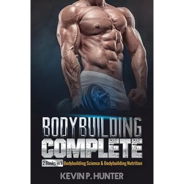 Bodybuilding Complete: 2 Books in 1: Bodybuilding Science & Bodybuilding Nutrition