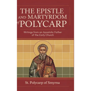 The Epistle and Martyrdom of Polycarp: Writings from an Apostolic Father of the Early Church