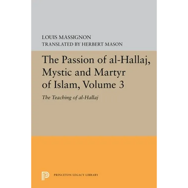The Passion of Al-Hallaj, Mystic and Martyr of Islam, Volume 3: The Teaching of Al-Hallaj