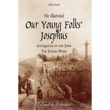 The Illustrated Our Young Folks' Josephus: The Antiquities of the Jews, The Jewish Wars