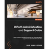 UiPath Administration and Support Guide: Learn industry-standard practices for UiPath program support and administration activities