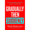 Gradually Then Suddenly: How to Dream Bigger, Decide Better, and Leave a Lasting Legacy