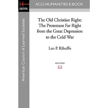The Old Christian Right: The Protestant Far Right from the Great Depression to the Cold War