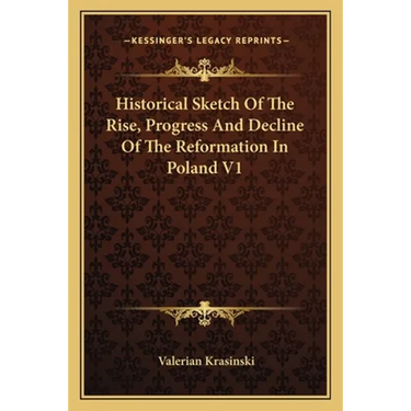 Historical Sketch Of The Rise, Progress And Decline Of The Reformation In Poland V1