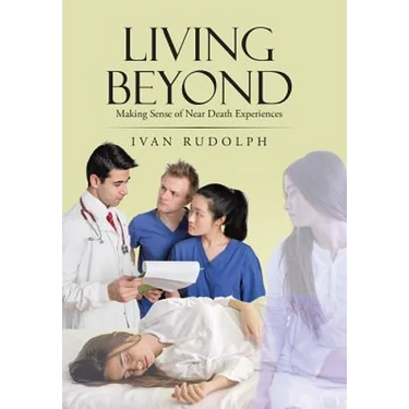 Living Beyond: Making Sense of Near Death Experiences