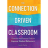 The Connection-Driven Classroom: Proactive and Practical Tools to Improve Student Behaviors