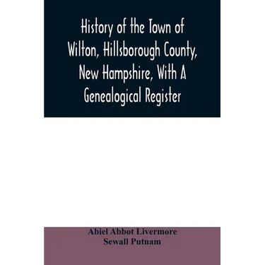 History of the town of Wilton, Hillsborough County, New Hampshire, with a genealogical register