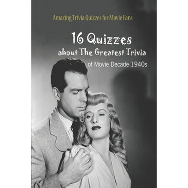 Amazing Trivia Quizzes for Movie Fans: 16 Quizzes about The Greatest Trivia of Movie Decade 1940s