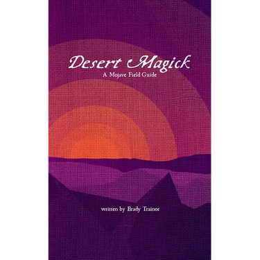 Desert Magick: A Mojave Field Guide