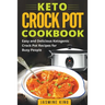 Keto Crock Pot Cookbook: Easy and Delicious Ketogenic Crock Pot Recipes for Busy People