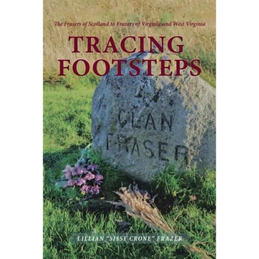 Tracing Footsteps: The Frasers of Scotland to Frazers of Virginia and West Virginia