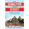 The Demolition and the Verdict Ayodhya and the Project to Reconfigure India