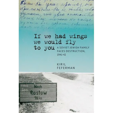 "If We Had Wings We Would Fly to You": A Soviet Jewish Family Faces Destruction, 1941-42