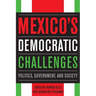 Mexico's Democratic Challenges: Politics, Government, and Society