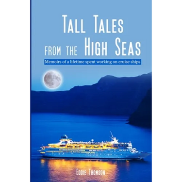 Tall Tales From The High Seas: Memories of a life spent working on cruise ships