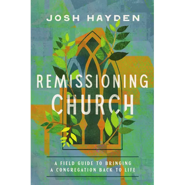 Remissioning Church: A Field Guide to Bringing a Congregation Back to Life