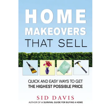 The Home Makeovers That Sell: Quick and Easy Ways to Get the Highest Possible Price (Special)