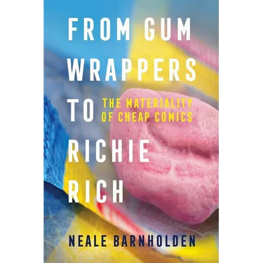 From Gum Wrappers to Richie Rich: The Materiality of Cheap Comics