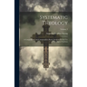 Systematic Theology: A Compendium and Commonplace-Book, Designed for the Use of Theological Students; Volume 3