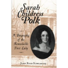 Sarah Childress Polk: A Biography of the Remarkable First Lady