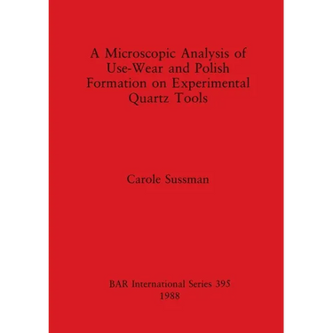 A Microscopic Analysis of Use-Wear and Polish Formation on Experimental Quartz Tools