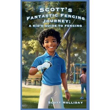 Scott's Fantastic Fencing Journey: A Kid's Guide to Fencing