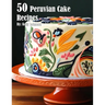 50 Peruvian Cake Recipes