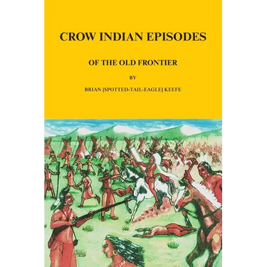 Crow Indian Episodes of the Old Frontier