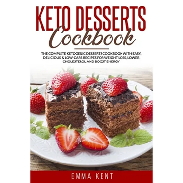 Keto Desserts Cookbook: The Complete Ketogenic Desserts Cookbook with Easy, Delicious, & Low-Carb Recipes for Weight Loss, Lower Cholesterol a