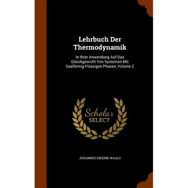 Lehrbuch Der Thermodynamik: In Ihrer Anwendung Auf Das Gleichgewicht Von Systemen Mit Gasförmig-Flüssigen Phasen, Volume 2