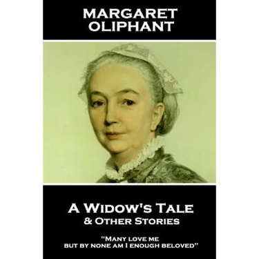 Margaret Oliphant - A Widow's Tale & Other Stories: "Many love me, but by none am I enough beloved"
