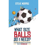 What Size Balls Do I Need?: A Roadmap for Survival In The Dizzying World of Youth Sports