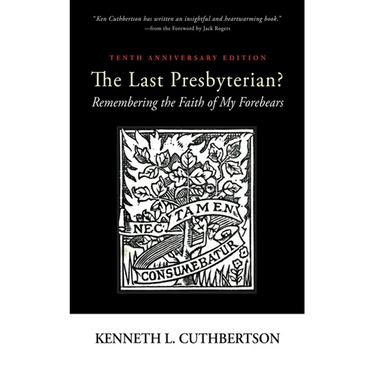 The Last Presbyterian? Tenth Anniversary Edition: Remembering the Faith of My Forebears