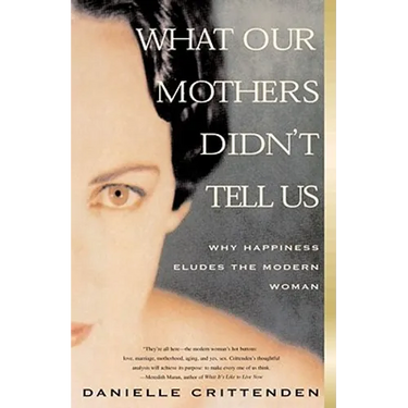 What Our Mothers Didn't Tell Us: Why Happiness Eludes the Modern Woman
