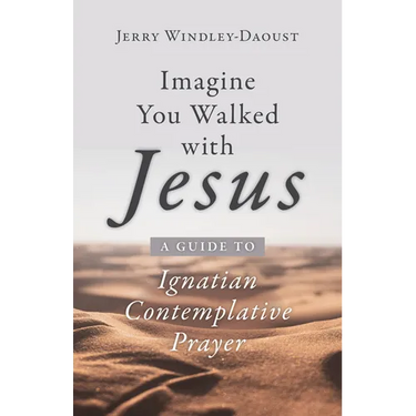 Imagine You Walked with Jesus: A Guide to Ignatian Contemplative Prayer