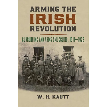 Arming the Irish Revolution: Gunrunning and Arms Smuggling, 1911- 1922