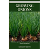 Growing Onions: Valid Step By Step Fundamental Guide For Newbie Onions Gardeners