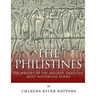 The Philistines: The History of the Ancient Israelites' Most Notorious Enemy